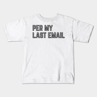 Per my last email Kids T-Shirt